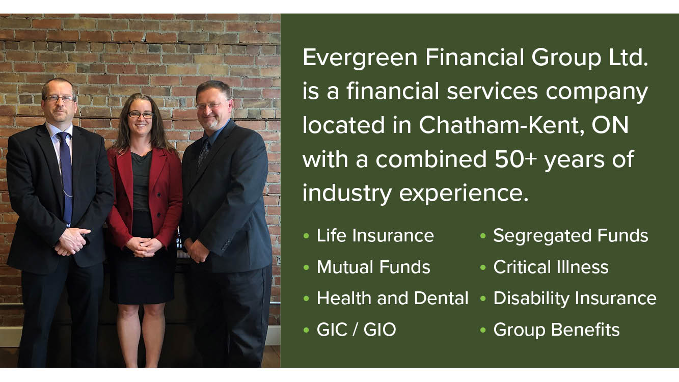 Evergreen Financial Group Ltd. is a financial services company located in Chatham-Kent, ON with a combined 50+ years of industry experience.